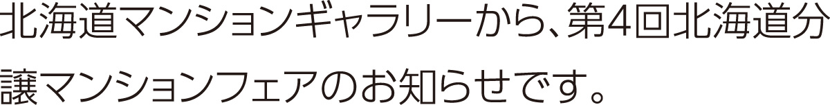 北海道マンションギャラリーから、第4回北海道分譲マンションフェアのお知らせです。