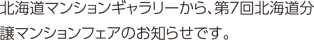 北海道マンションギャラリーから、北海道分譲マンションフェアのお知らせです。